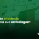 Teste de eficiência para sua embalagem na prática